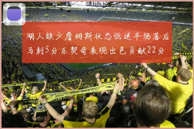 湖人缺少詹姆斯状态低迷半场落后马刺5分东契奇表现出色贡献22分