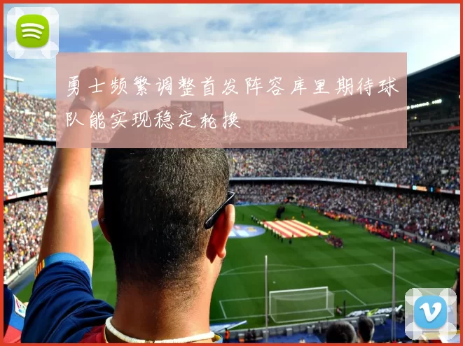 勇士频繁调整首发阵容库里期待球队能实现稳定轮换