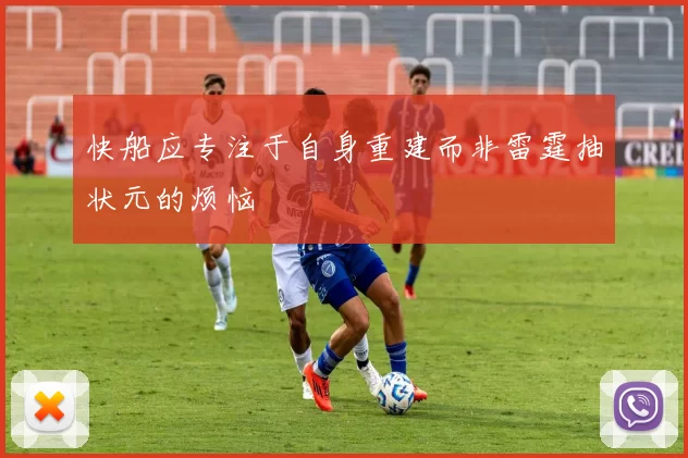 快船应专注于自身重建而非雷霆抽状元的烦恼